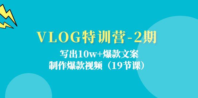 VLOG特训营-2期：写出10w+爆款文案，制作爆款视频(19节课-云创网