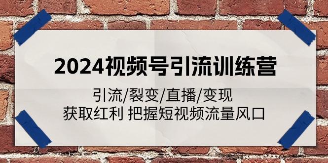 2024视频号引流训练营：引流/裂变/直播/变现 获取红利 把握短视频流量风口-云创网