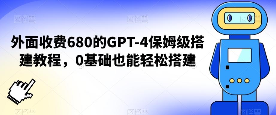 外面收费680的GPT-4保姆级搭建教程，0基础也能轻松搭建【揭秘】-云创网