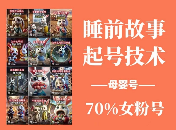 睡前故事起号技术，母婴号涨粉，70%女粉，百分百原创-云创网
