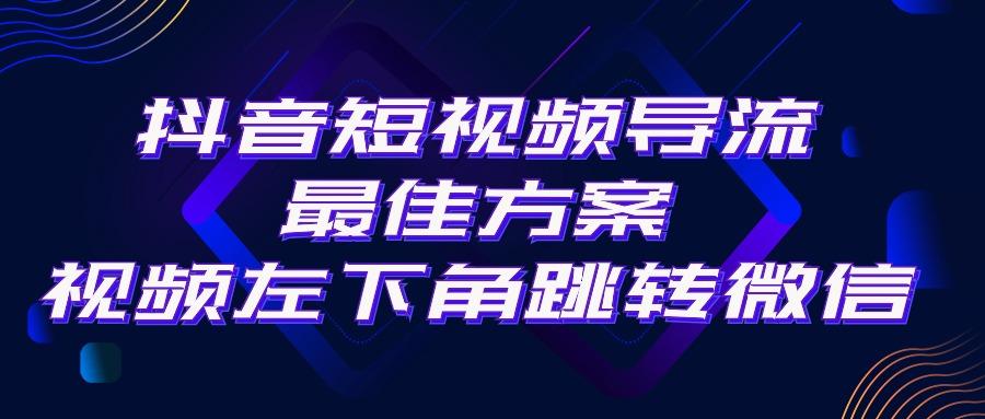 抖音短视频引流导流最佳方案，视频左下角跳转微信，外面500一单，利润200+-云创网