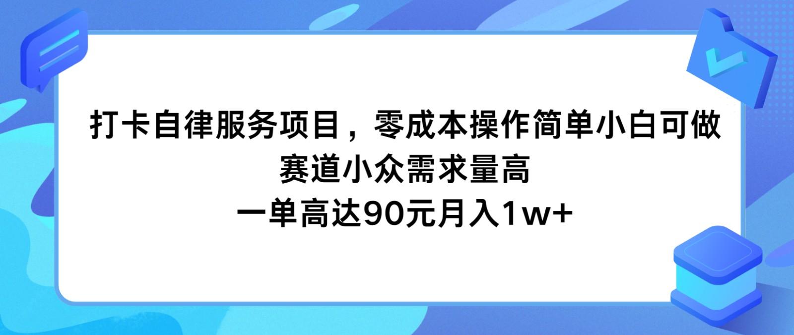 打卡自律服务项目，零成本操作简单小白可做，赛道小众需求量高，一单高达90元月入1w+-云创网