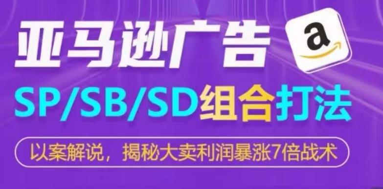 亚马逊SP/SB/SD广告组合打法，揭秘大卖利润暴涨7倍战术-云创网