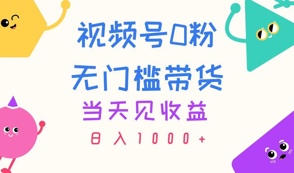 视频号0粉无门槛带货，当天见收益，日入1000+-云创网