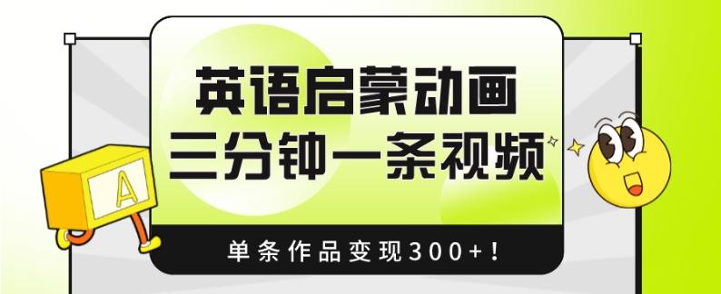 英语启蒙动画，三分钟一条视频，单条作品变现300+！-云创网