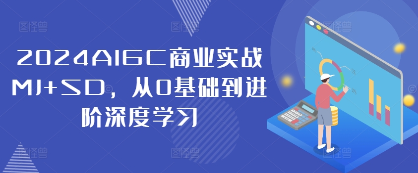 2024AIGC商业实战MJ+SD，从0基础到进阶深度学习-云创网