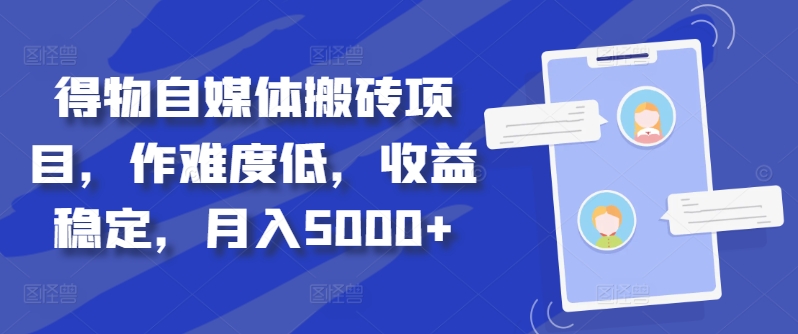 得物自媒体搬砖项目，作难度低，收益稳定，月入5000+【揭秘】-云创网