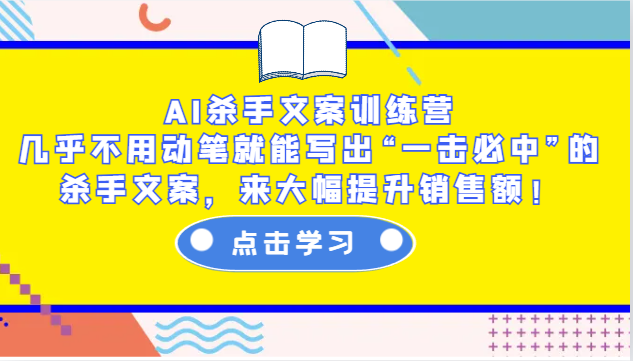 AI杀手文案训练营：几乎不用动笔就能写出“一击必中”的杀手文案，来大幅提升销售额！-云创网