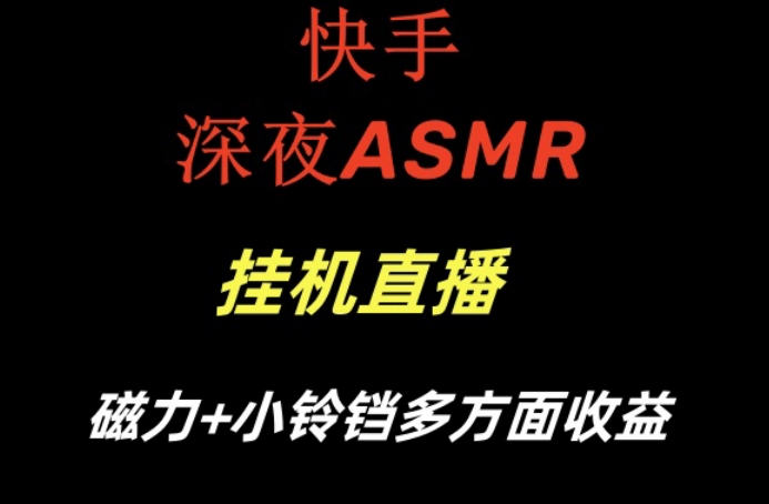 快手深夜ASMR挂机直播，磁力+小铃铛收益(附带工具和5G素材)【揭秘】-云创网