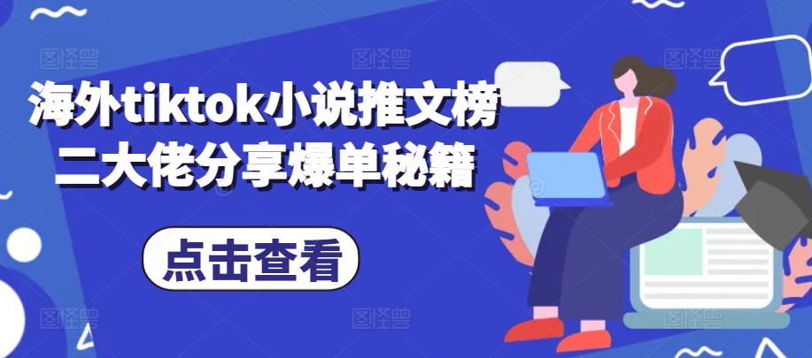海外tiktok小说推文榜二大佬分享爆单秘籍-云创网