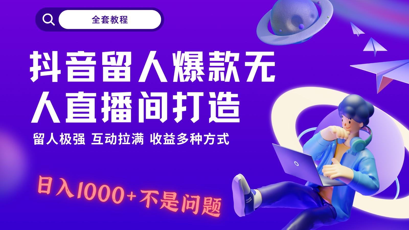 抖音留人超强无人直播间打造，解放双手，日入1k+简简单单、互动拉满！-云创网