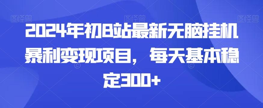 2024年初B站最新无脑挂机暴利变现项目，每天基本稳定300+-云创网