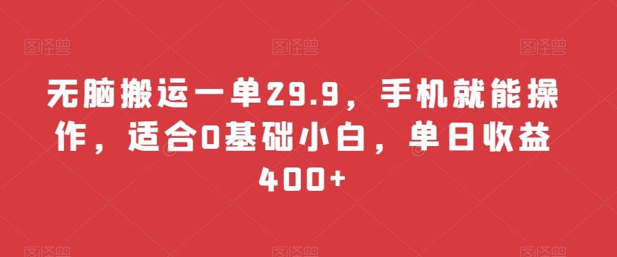 无脑搬运一单29.9，手机就能操作，适合0基础小白，单日收益400+-云创网