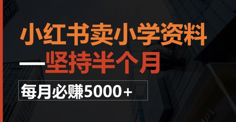 小红书卖小学资料，一坚持半个月，每月必赚5000+-云创网