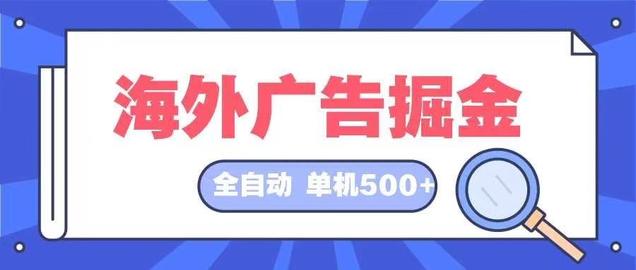 海外广告掘金  日入500+ 全自动挂机项目 长久稳定-云创网