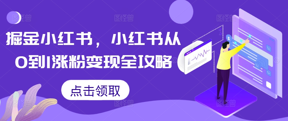 掘金小红书，小红书从0到1涨粉变现全攻略-云创网