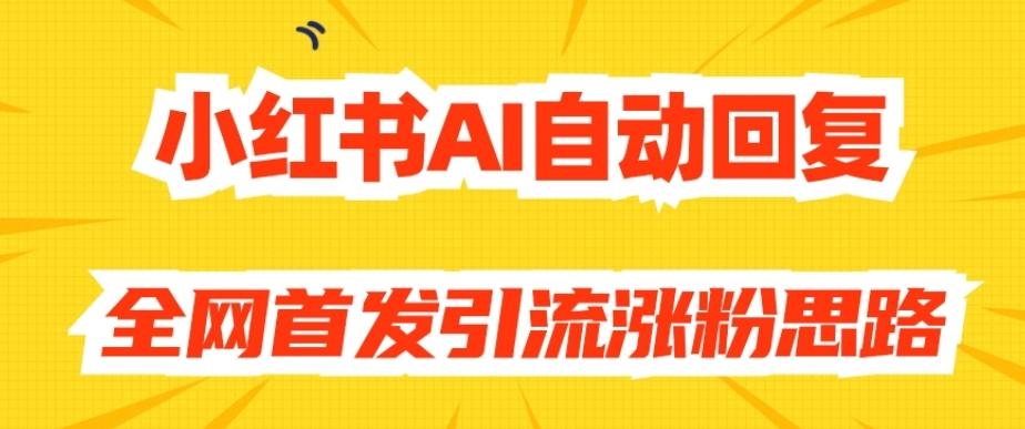 【原创开发】小红书AI自动回复，全网首发引流涨粉思路-云创网