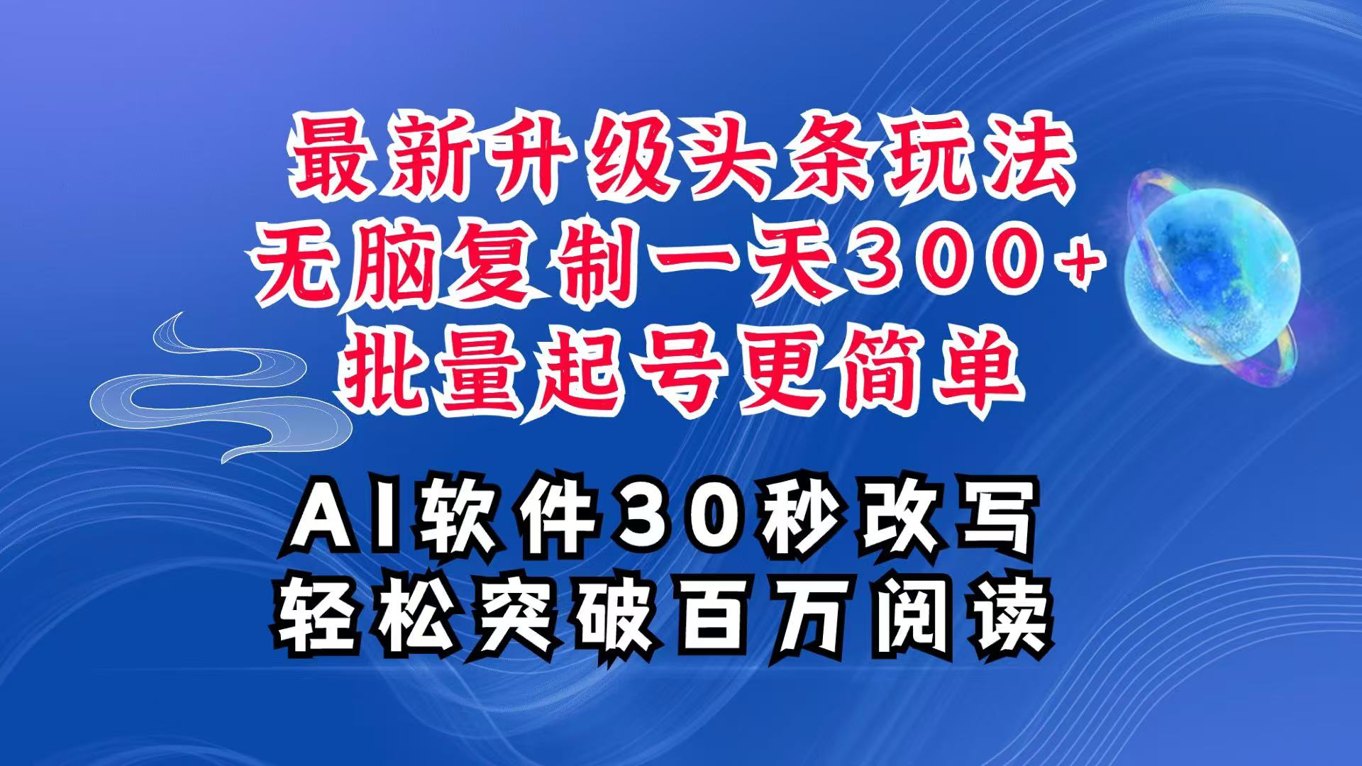 AI头条最新玩法，复制粘贴单号搞个300+，批量起号随随便便一天四位数，超详细课程-云创网