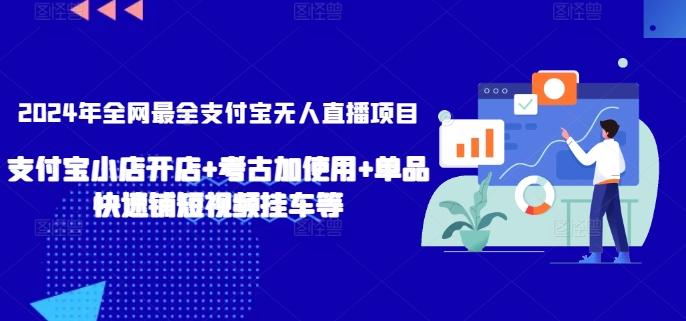 2024年全网最全支付宝无人直播项目，支付宝小店开店+考古加使用+单品快速铺短视频挂车等【揭秘】-云创网