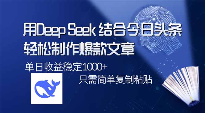 用DeepSeek结合今日头条，轻松制作爆款文章，单日稳定1000+，只需简单...-云创网