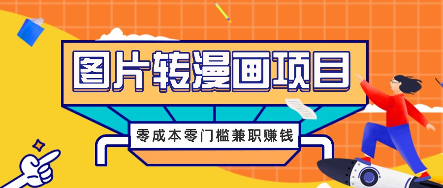 图片转漫画项目，零成本零门槛信息差赚钱，兼职操作月收益千元-云创网