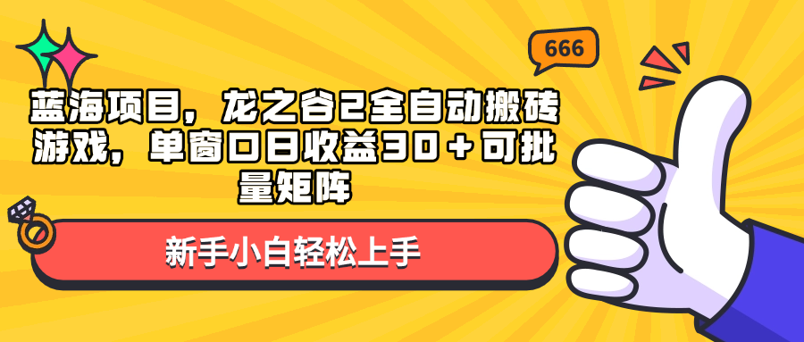 蓝海项目，龙之谷2全自动搬砖游戏，单窗口日收益30＋可批量矩阵-云创网