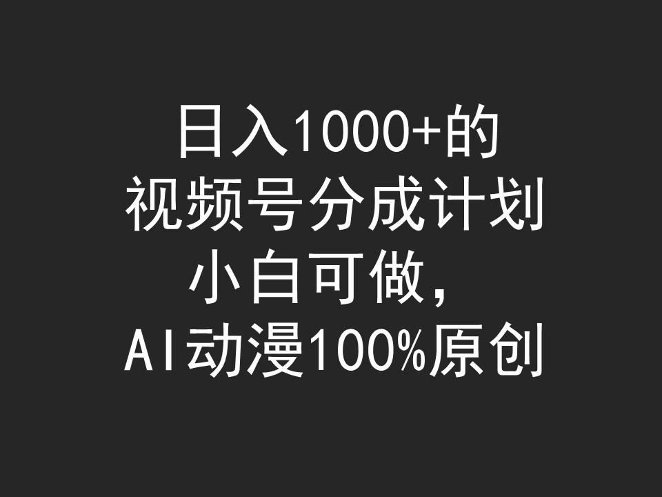 (9653期)日入1000+的视频号分成计划，小白可做，AI动漫100%原创-云创网