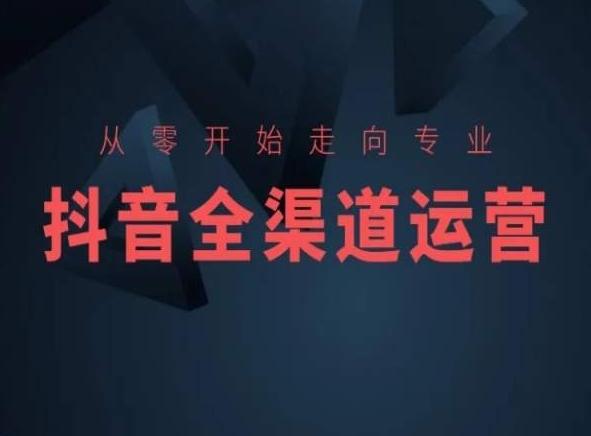 从零开始走向专业，抖音全渠道运营，抖音电商培训-云创网