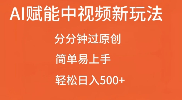 AI赋能中视频最新玩法，分分钟过原创，简单易上手，轻松日入500+【揭秘】-云创网
